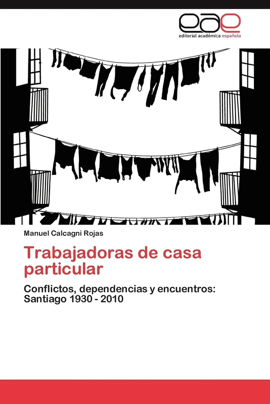 Trabajadoras de casa particular: Conflictos, dependencias y encuentros: Santiago 1930 - 2010