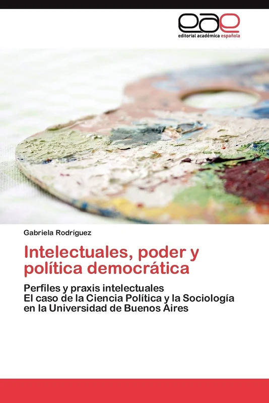 Intelectuales, poder y política democrática: Perfiles y praxis intelectuales El caso de la Ciencia Política y la Sociología en la Universidad de Buenos Aires - Image 1