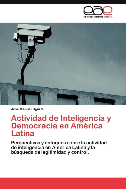 Actividad de Inteligencia y Democracia en América Latina: Perspectivas y enfoques sobre la actividad de inteligencia en América Latina y la búsqueda de legitimidad y control.