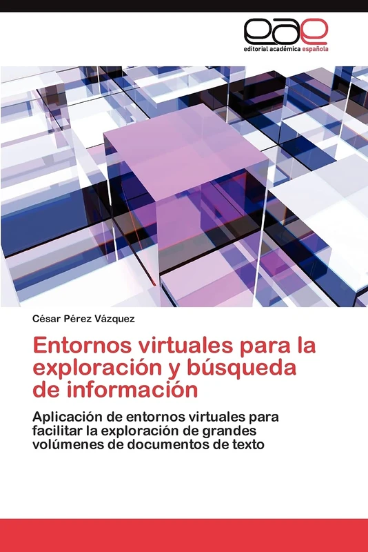 Entornos virtuales para la exploración y búsqueda de información: Aplicación de entornos virtuales para facilitar la exploración de grandes volúmenes de documentos de texto