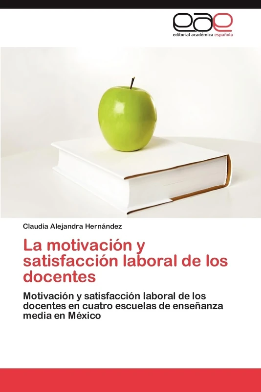 La motivación y satisfacción laboral de los docentes: Motivación y satisfacción laboral de los docentes en cuatro escuelas de enseñanza media en México