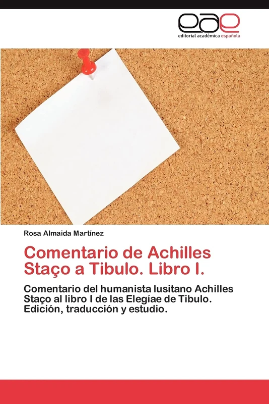 Comentario de Achilles Staço a Tibulo. Libro I.: Comentario del humanista lusitano Achilles Staço al libro I de las Elegíae de Tibulo. Edición, traducción y estudio. - Image 1