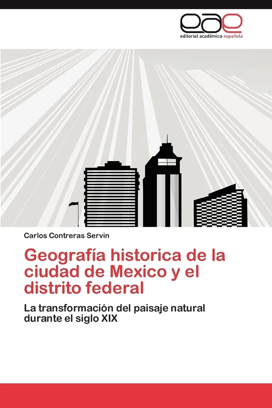 Geografía historica de la ciudad de Mexico y el distrito federal: La transformación del paisaje natural durante el siglo XIX
