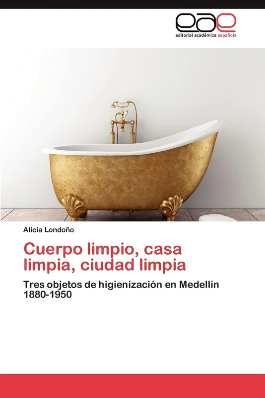 Cuerpo limpio, casa limpia, ciudad limpia: Tres objetos de higienización en Medellín 1880-1950