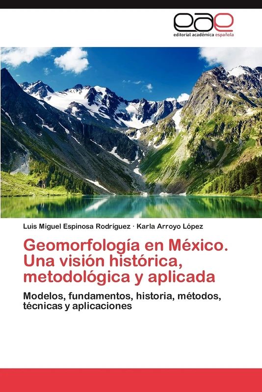 Geomorfología en México. Una visión histórica, metodológica y aplicada: Modelos, fundamentos, historia, métodos, técnicas y aplicaciones