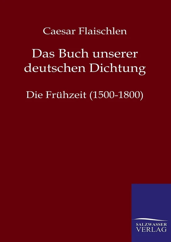 Das Buch Unserer Deutschen Dichtung: Die Frühzeit (1500-1800)