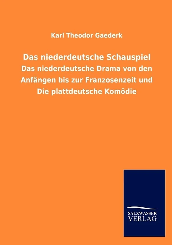 Das niederdeutsche Schauspiel: Das niederdeutsche Drama von den Anfängen bis zur Franzosenzeit und Die plattdeutsche Komödie
