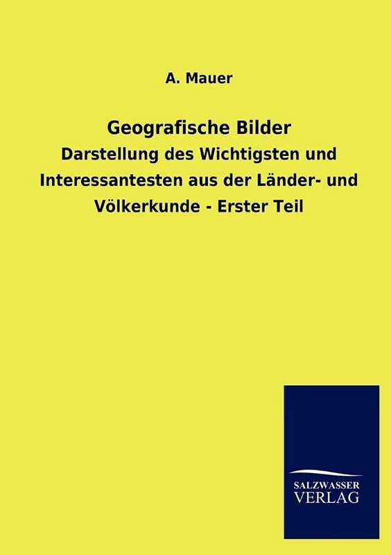 Geografische Bilder: Darstellung des Wichtigsten und Interessantesten aus der Länder- und Völkerkunde - Erster Teil