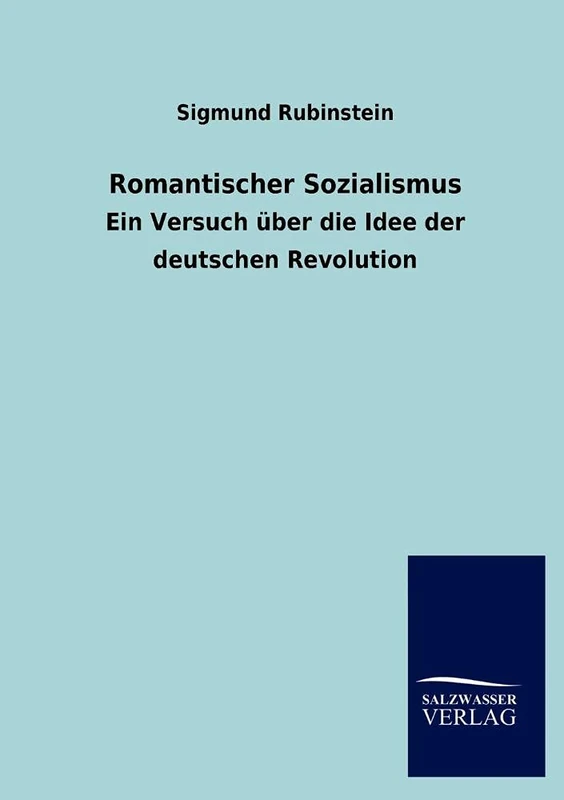 Romantischer Sozialismus: Ein Versuch über die Idee der deutschen Revolution