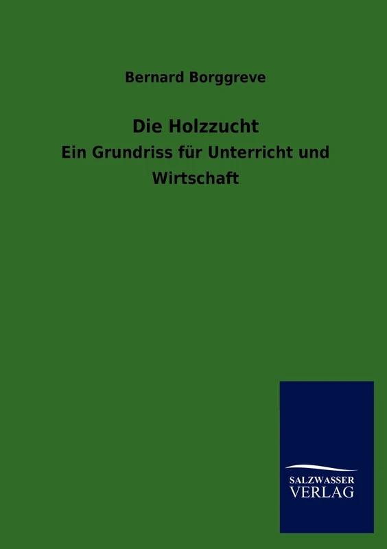 Die Holzzucht: Ein Grundriss für Unterricht und Wirtschaft