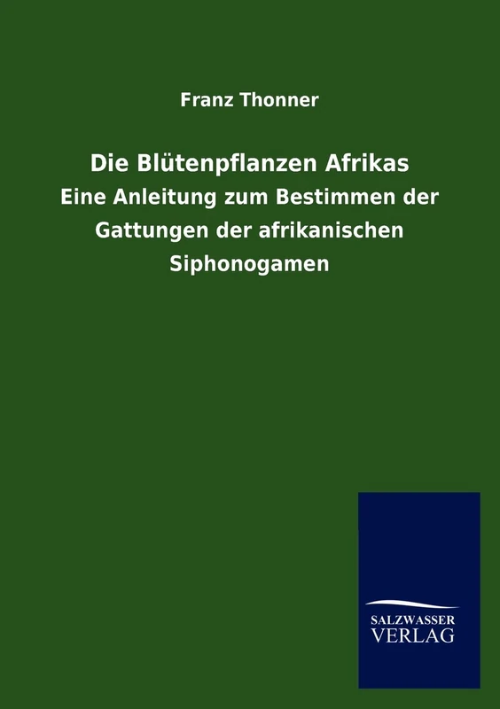 Die Blutenpflanzen Afrikas: Eine Anleitung zum Bestimmen der Gattungen der afrikanischen Siphonogamen