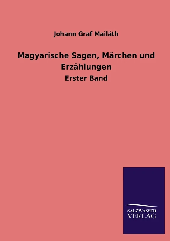 Magyarische Sagen, Marchen Und Erzahlungen: Erster Band