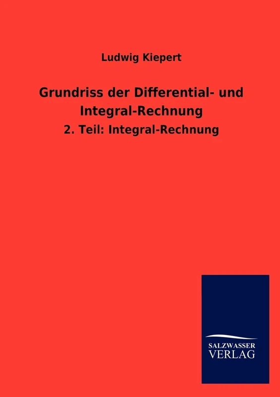 Grundriss der Differential- und Integral-Rechnung: 2. Teil: Integral-Rechnung