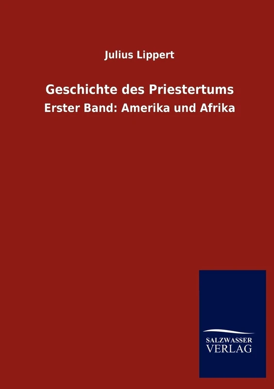 Geschichte Des Priestertums: Erster Band: Amerika und Afrika