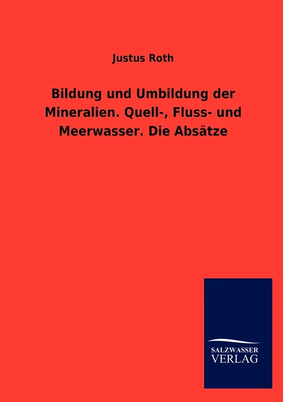 Bildung und Umbildung der Mineralien. Quell-, Fluss- und Meerwasser. Die Absätze
