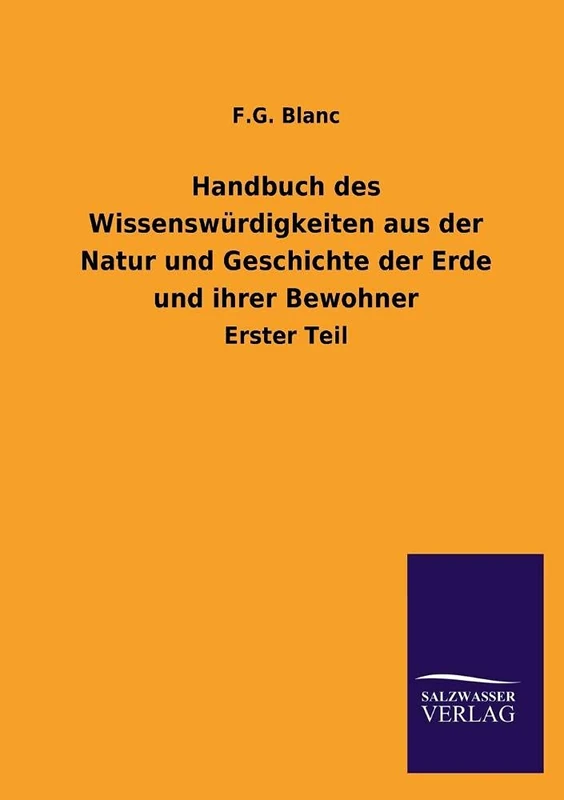 Handbuch des Wissenswürdigkeiten aus der Natur und Geschichte der Erde und ihrer Bewohner: Erster Teil