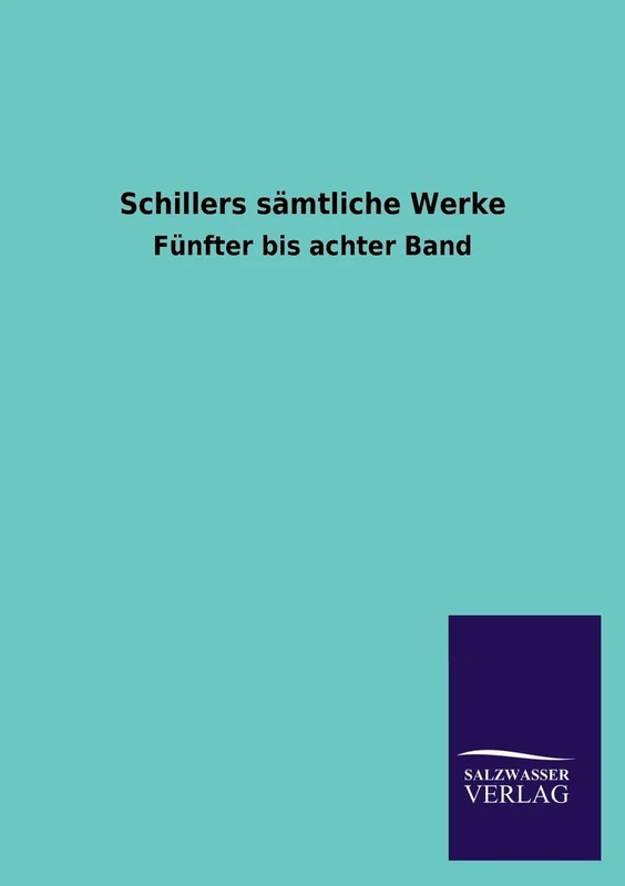 Schillers Samtliche Werke: Fünfter bis achter Band