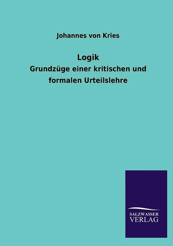 Logik: Grundzüge einer kritischen und formalen Urteilslehre
