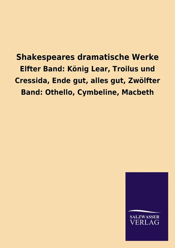 Shakespeares dramatische Werke: Elfter Band: König Lear, Troilus und Cressida, Ende gut, alles gut, Zwölfter Band: Othello, Cymbeline, Macbeth