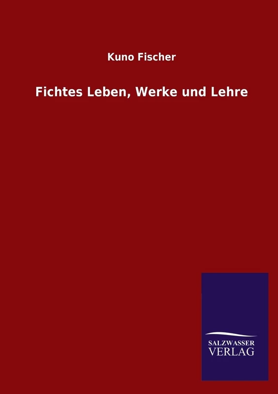 Fichtes Leben, Werke und Lehre