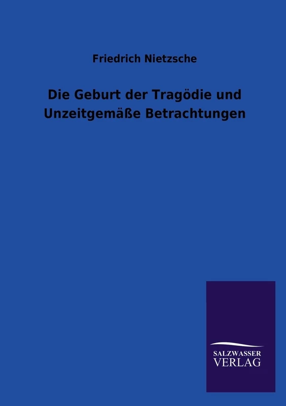 Die Geburt der Tragödie und Unzeitgemäße Betrachtungen