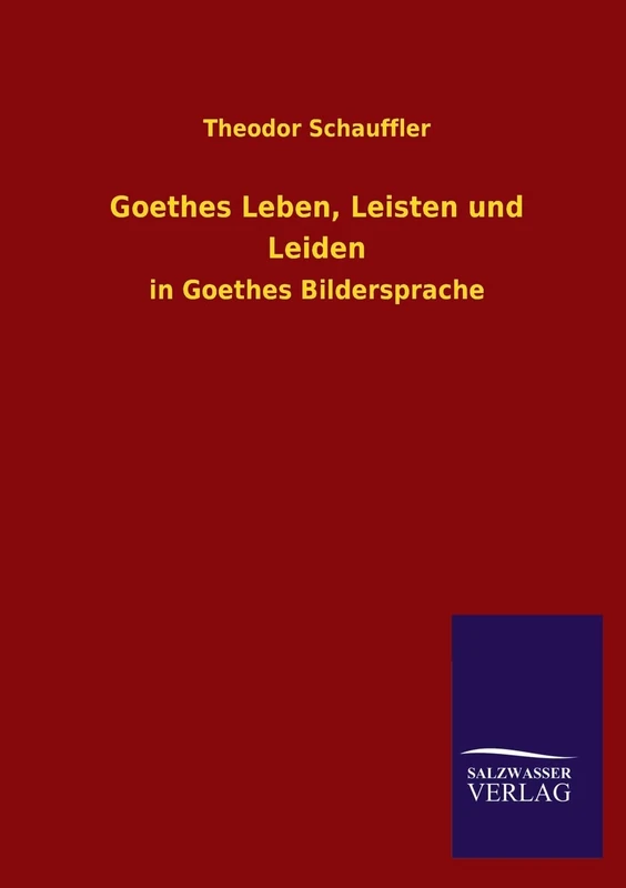 Goethes Leben, Leisten und Leiden: in Goethes Bildersprache