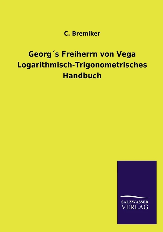 Georg´s Freiherrn von Vega Logarithmisch-Trigonometrisches Handbuch
