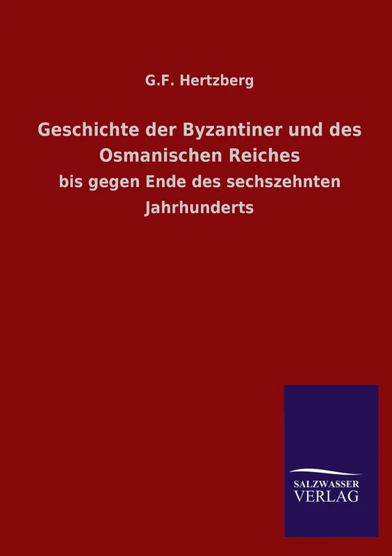 Geschichte Der Byzantiner Und Des Osmanischen Reiches: bis gegen Ende des sechszehnten Jahrhunderts