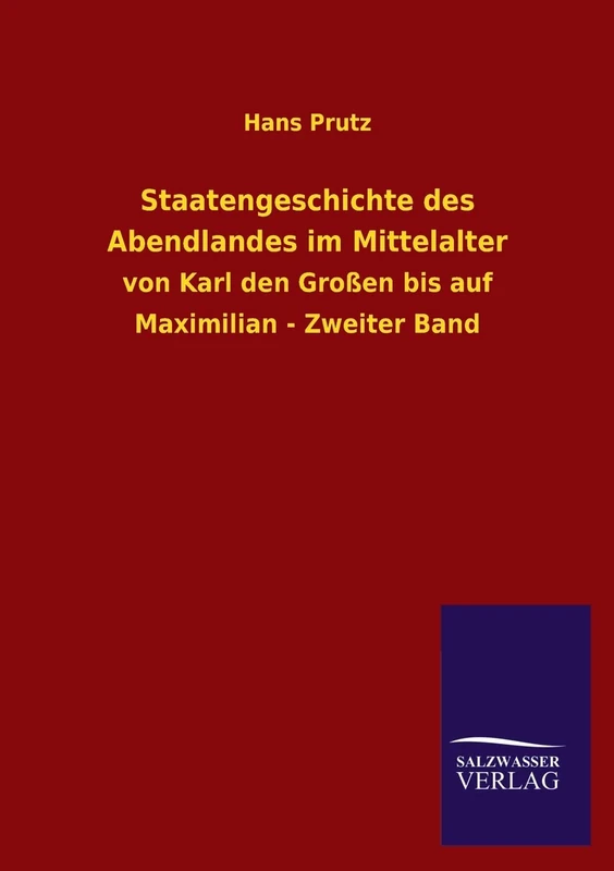 Staatengeschichte Des Abendlandes Im Mittelalter: von Karl den Großen bis auf Maximilian - Zweiter Band