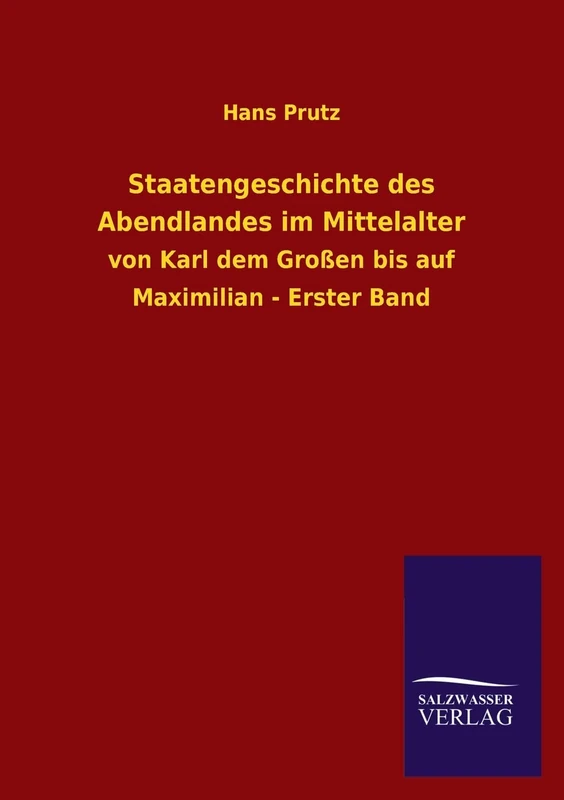 Staatengeschichte Des Abendlandes Im Mittelalter: von Karl dem Großen bis auf Maximilian - Erster Band