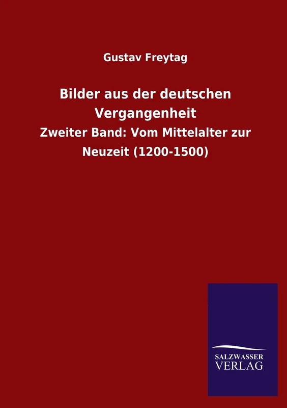 Bilder aus der deutschen Vergangenheit: Zweiter Band: Vom Mittelalter zur Neuzeit (1200-1500)