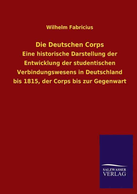 Die Deutschen Corps: Eine historische Darstellung der Entwicklung der studentischen Verbindungswesens in Deutschland bis 1815, der Corps bis zur Gegenwart - Image 1