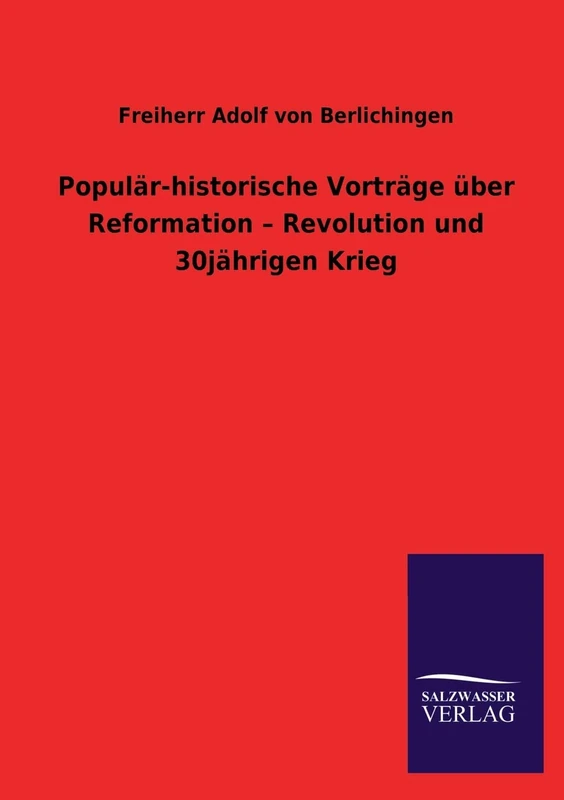 Populär-historische Vorträge über Reformation - Revolution und 30jährigen Krieg