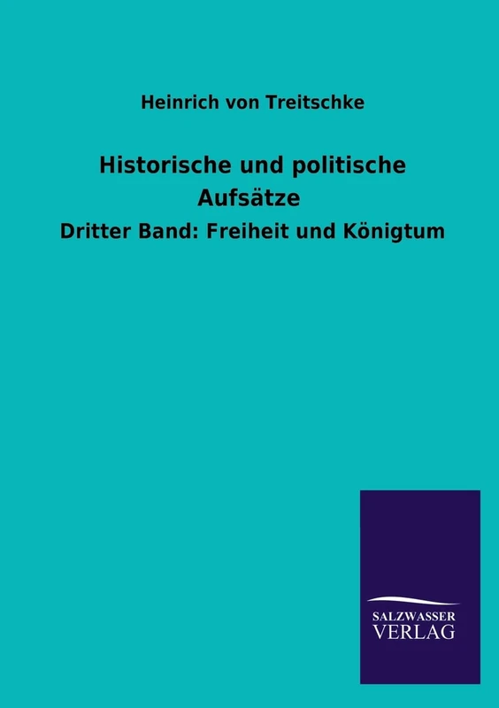 Historische und politische Aufsätze: Dritter Band: Freiheit und Königtum