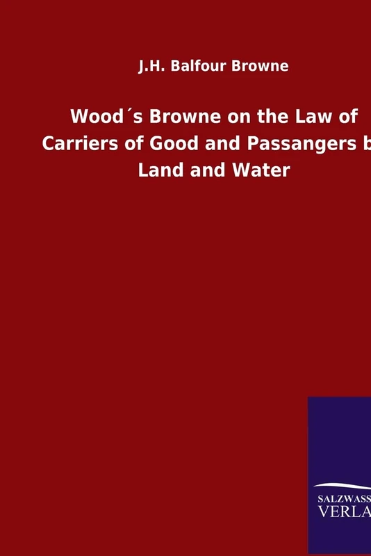 Wood´s Browne on the Law of Carriers of Good and Passangers by Land and Water