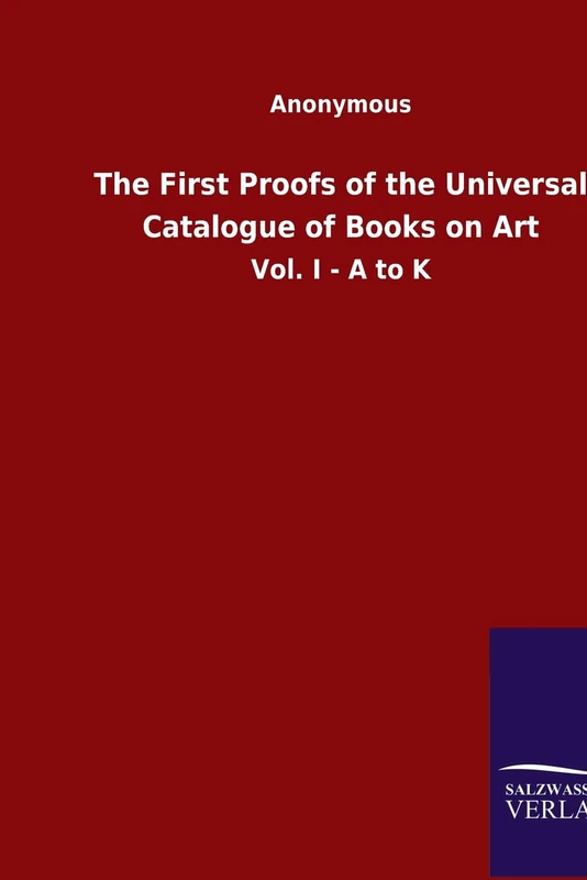 The First Proofs of the Universal Catalogue of Books on Art: Vol. I - A to K