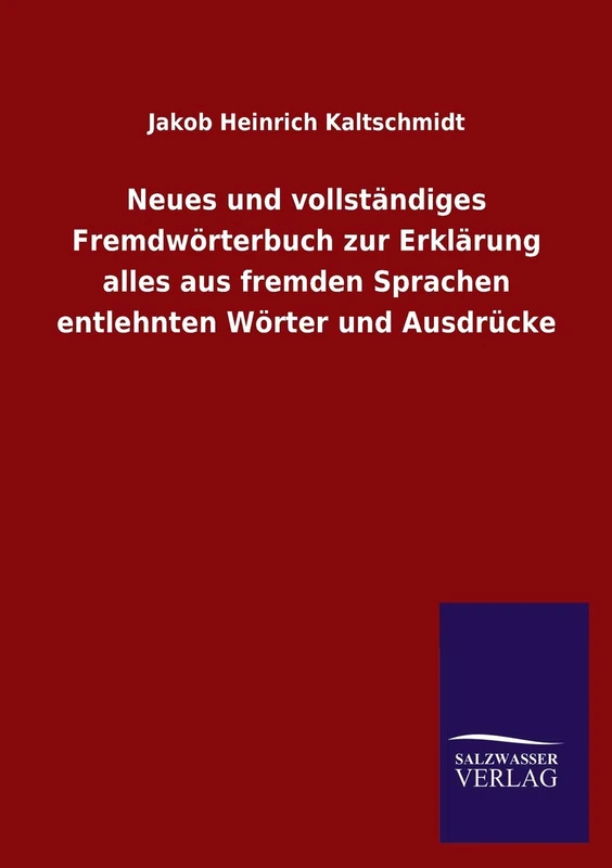 Neues und vollständiges Fremdwörterbuch zur Erklärung alles aus fremden Sprachen entlehnten Wörter und Ausdrücke