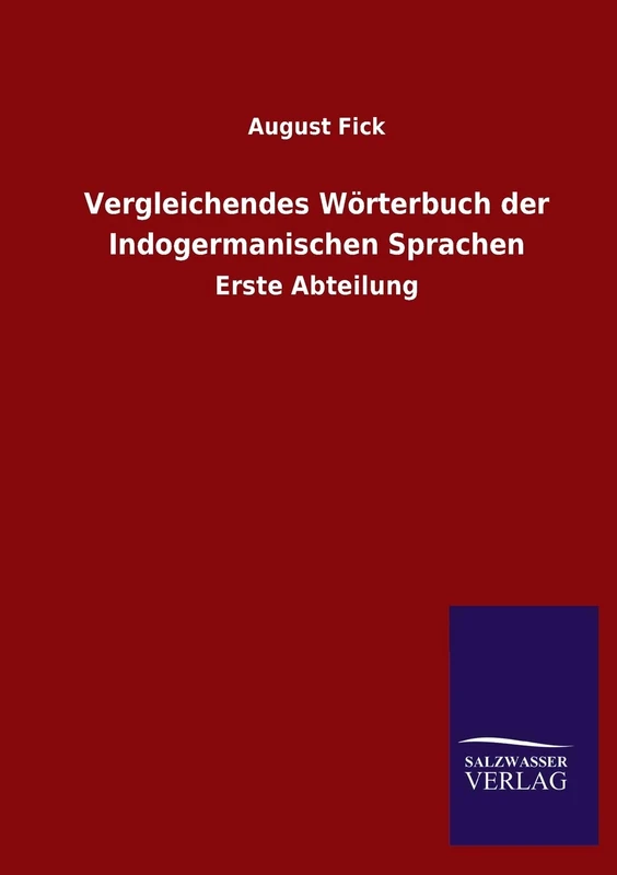 Vergleichendes Wörterbuch der Indogermanischen Sprachen: Erste Abteilung