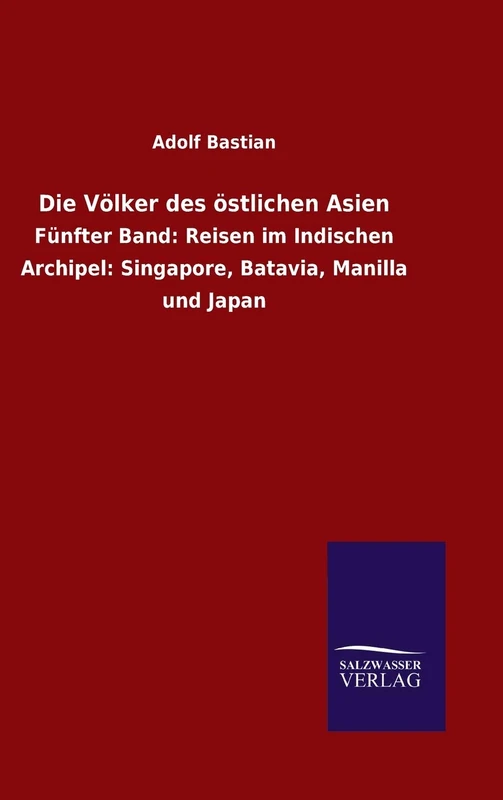 Die Völker des östlichen Asien: Fünfter Band: Reisen im Indischen Archipel: Singapore, Batavia, Manilla und Japan