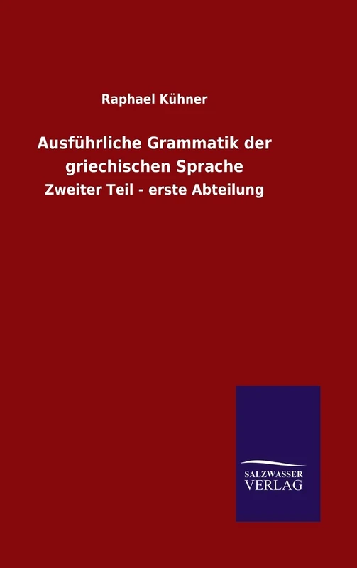 Ausführliche Grammatik der griechischen Sprache: Zweiter Teil - erste Abteilung
