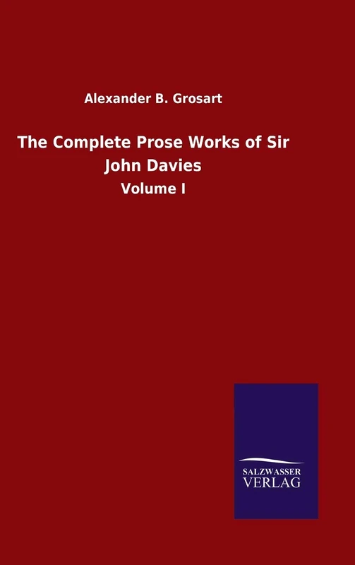 The Complete Prose Works of Sir John Davies: Volume I