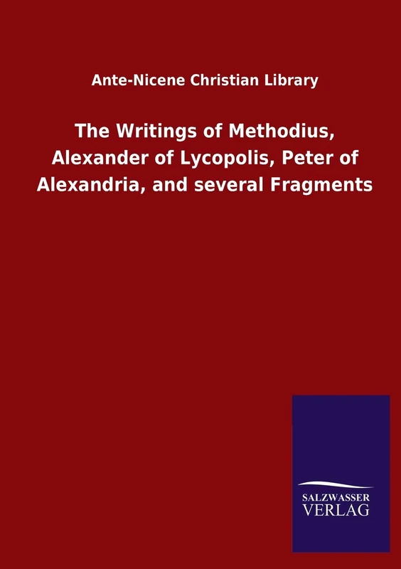 The Writings of Methodius, Alexander of Lycopolis, Peter of Alexandria, and several Fragments - Image 1