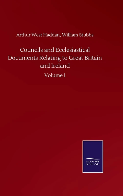 Councils and Ecclesiastical Documents Relating to Great Britain and Ireland: Volume I