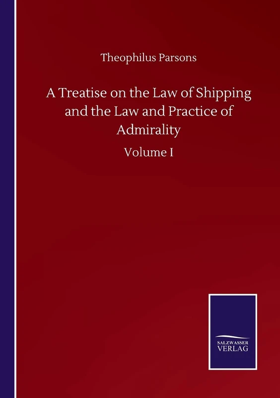 A Treatise on the Law of Shipping and the Law and Practice of Admirality: Volume I