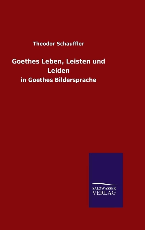 Goethes Leben, Leisten und Leiden