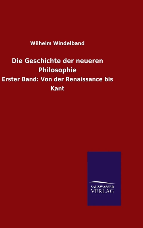 Die Geschichte der neueren Philosophie: Erster Band: Von der Renaissance bis Kant