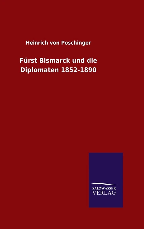 Fürst Bismarck und die Diplomaten 1852-1890