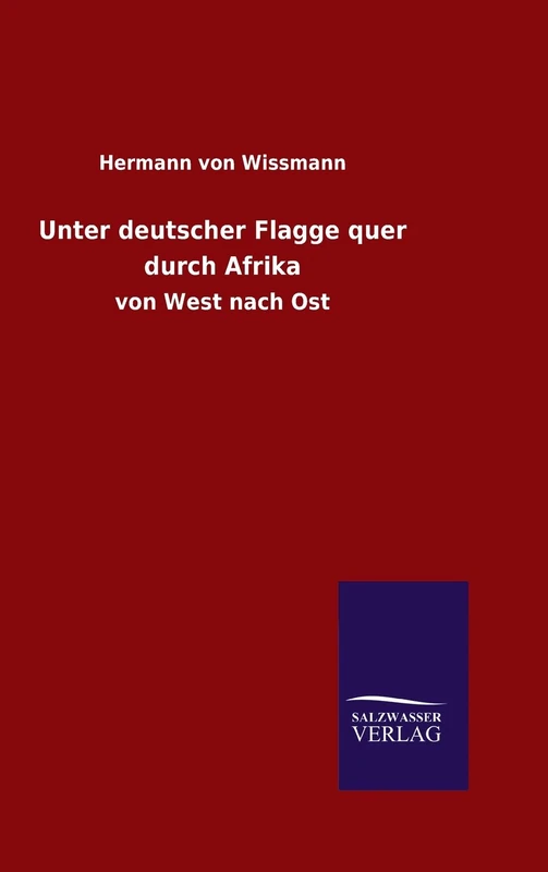 Unter deutscher Flagge quer durch Afrika: von West nach Ost