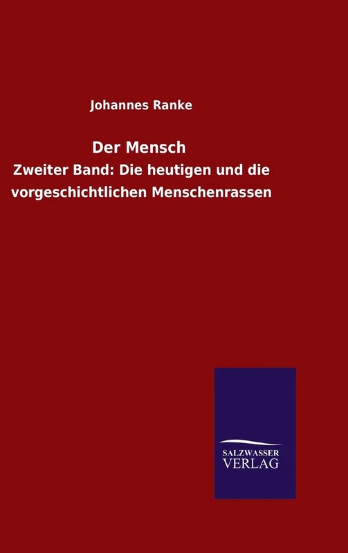 Der Mensch: Zweiter Band: Die heutigen und die vorgeschichtlichen Menschenrassen