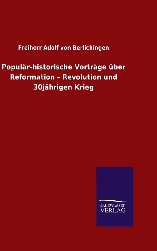 Populär-historische Vorträge über Reformation - Revolution und 30jährigen Krieg
